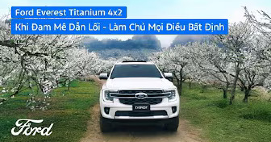 [Video] Khi Đam mê dẫn lối - Làm chủ Mọi điều bất định | Ford Everest Titanium 4x2