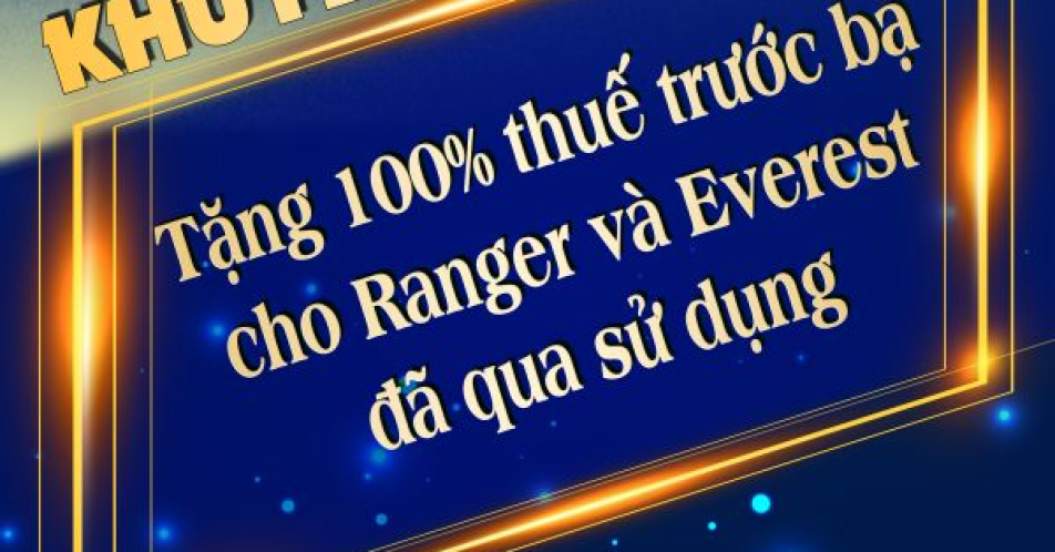 TẶNG 100% THUẾ TRƯỚC BẠ CHO RANGER VÀ EVEREST ĐÃ QUA SỬ DỤNG