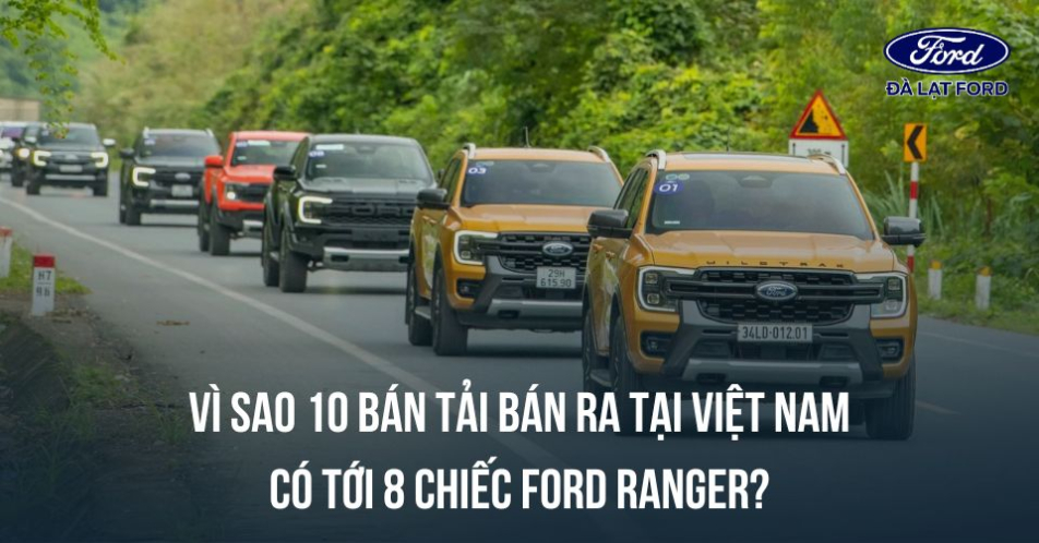 Vì sao 10 bán tải bán ra tại Việt Nam có tới 8 chiếc Ford Ranger?